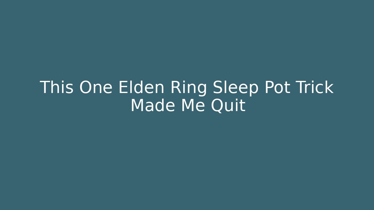 This One Elden Ring Sleep Pot Trick Made Me Quit
