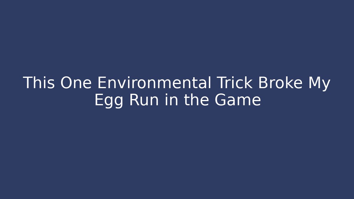 This One Environmental Trick Broke My Egg Run in the Game