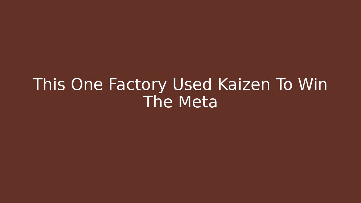 This One Factory Used Kaizen To Win The Meta
