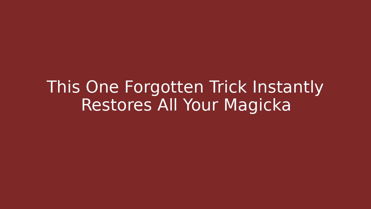 This One Forgotten Trick Instantly Restores All Your Magicka