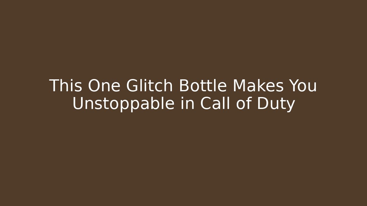 This One Glitch Bottle Makes You Unstoppable in Call of Duty