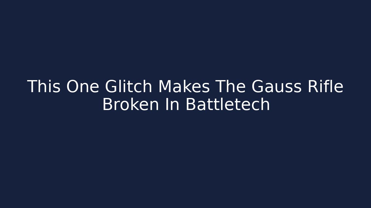 This One Glitch Makes The Gauss Rifle Broken In Battletech