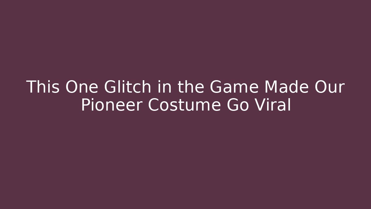 This One Glitch in the Game Made Our Pioneer Costume Go Viral - Felix Cat Insurance