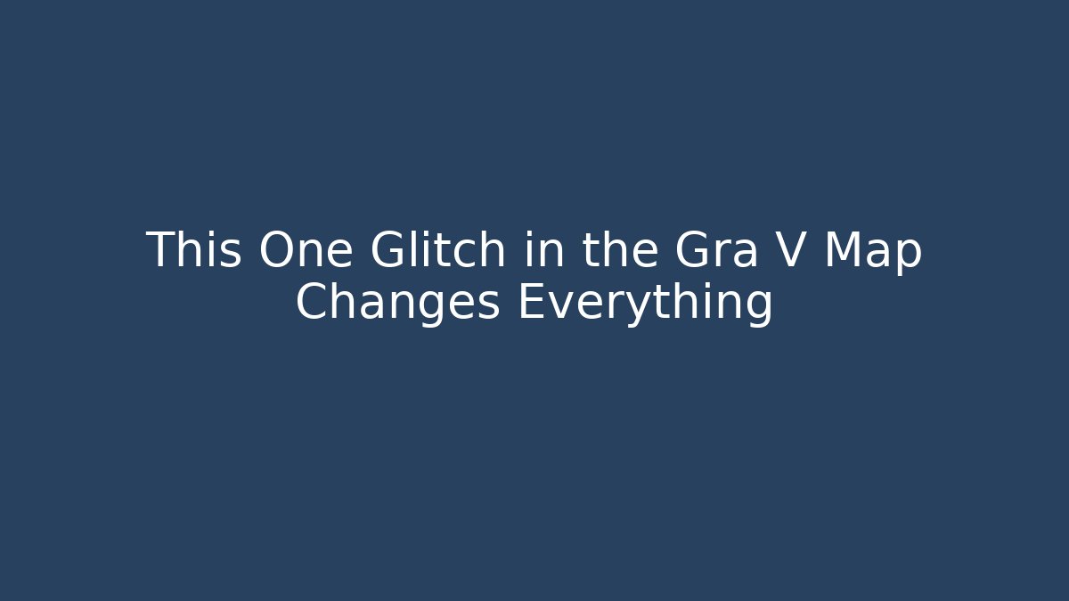 This One Glitch in the Gra V Map Changes Everything