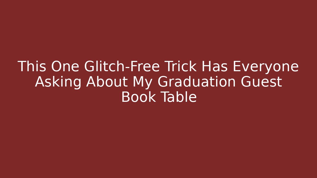 This One Glitch-Free Trick Has Everyone Asking About My Graduation Guest Book Table - Felix Cat Insurance