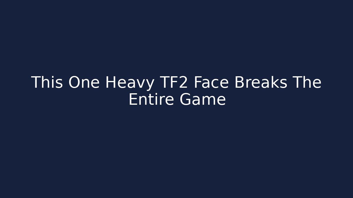 This One Heavy TF2 Face Breaks The Entire Game