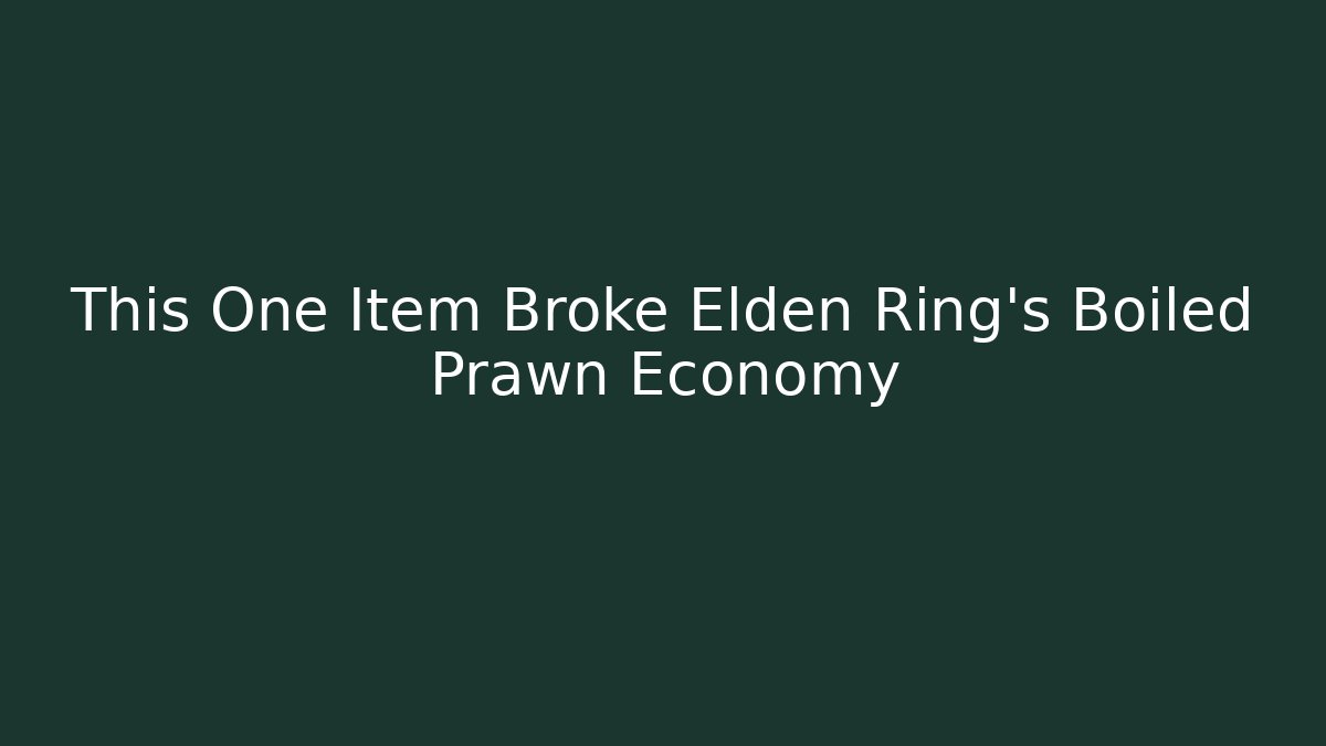 This One Item Broke Elden Ring's Boiled Prawn Economy