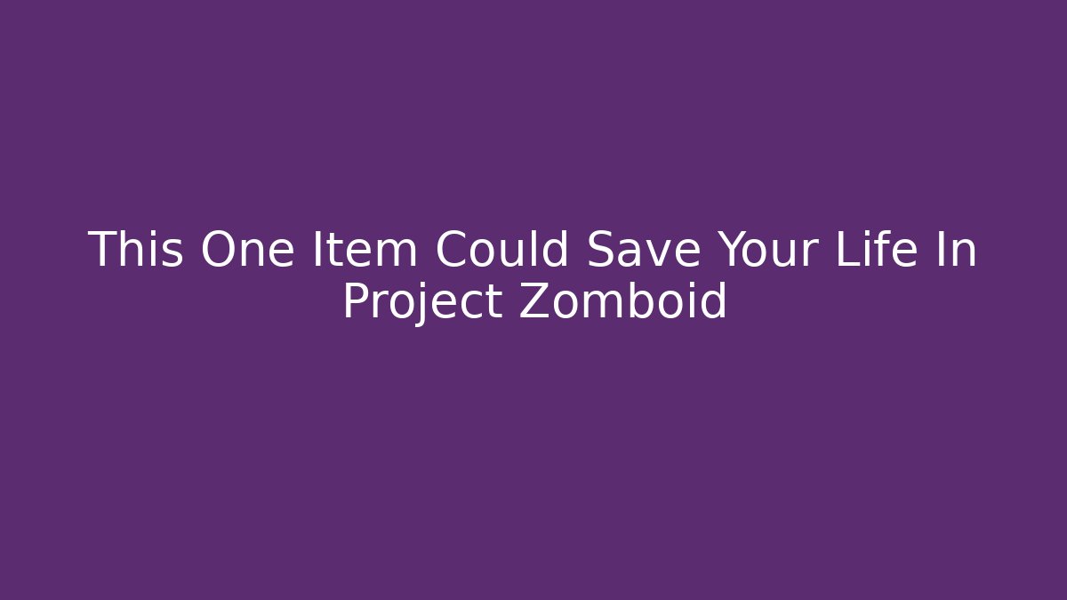 This One Item Could Save Your Life In Project Zomboid