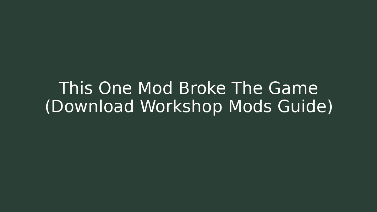 This One Mod Broke The Game (Download Workshop Mods Guide) - Felix Cat Insurance