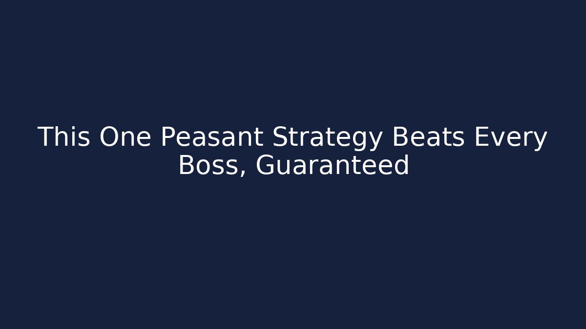 This One Peasant Strategy Beats Every Boss, Guaranteed