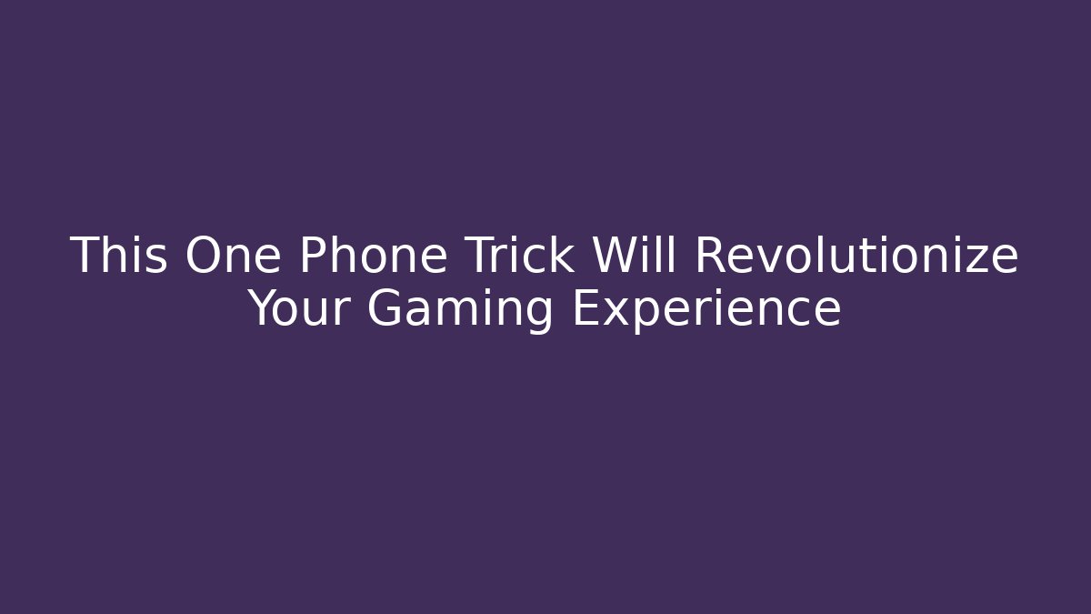 This One Phone Trick Will Revolutionize Your Gaming Experience