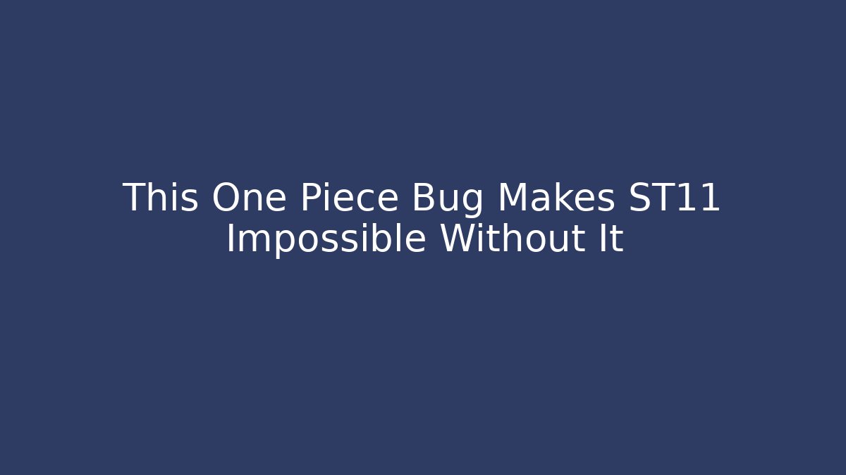 This One Piece Bug Makes ST11 Impossible Without It