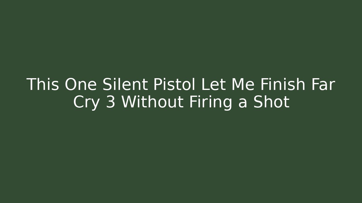 This One Silent Pistol Let Me Finish Far Cry 3 Without Firing a Shot