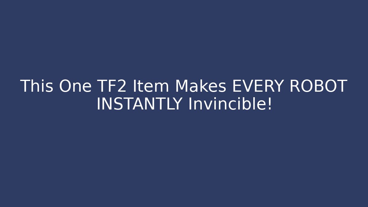 This One TF2 Item Makes EVERY ROBOT INSTANTLY Invincible!