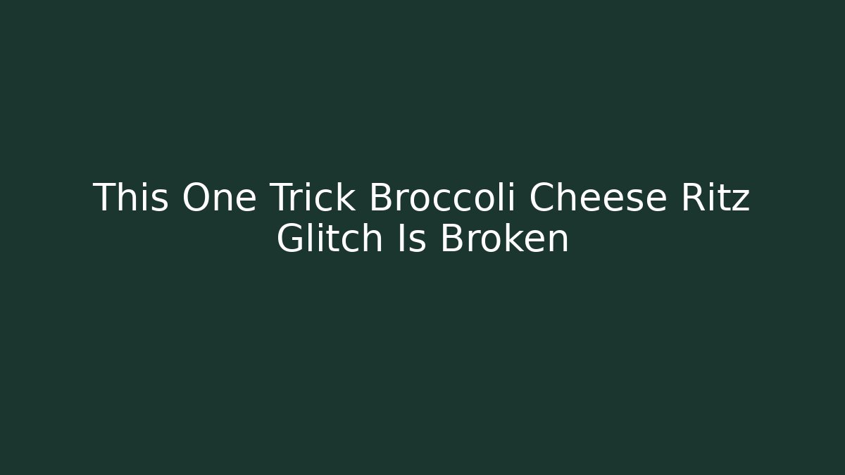 This One Trick Broccoli Cheese Ritz Glitch Is Broken