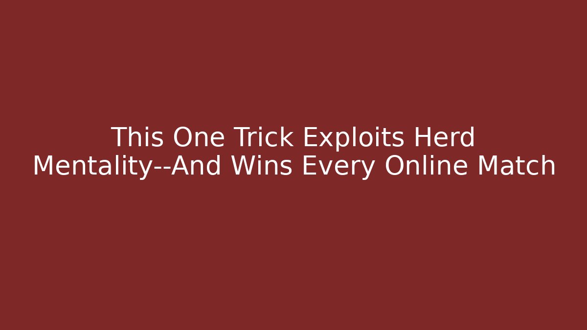 This One Trick Exploits Herd Mentality—And Wins Every Online Match