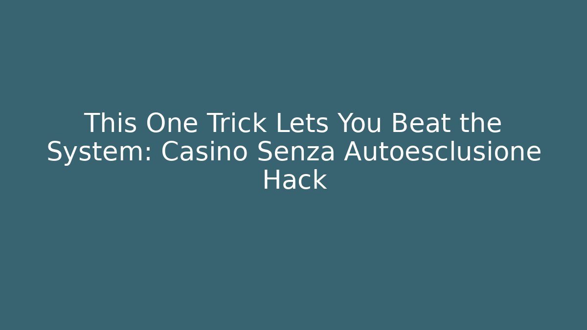 This One Trick Lets You Beat the System: Casino Senza Autoesclusione Hack