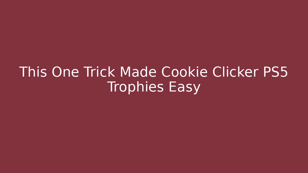 This One Trick Made Cookie Clicker PS5 Trophies Easy