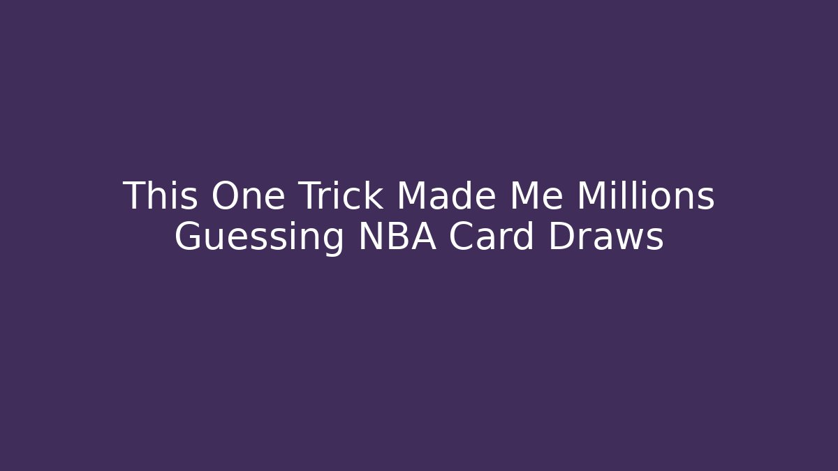 This One Trick Made Me Millions Guessing NBA Card Draws