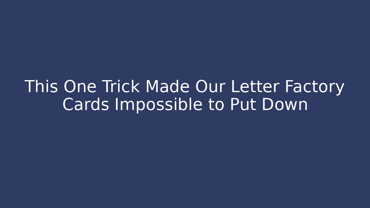 This One Trick Made Our Letter Factory Cards Impossible to Put Down