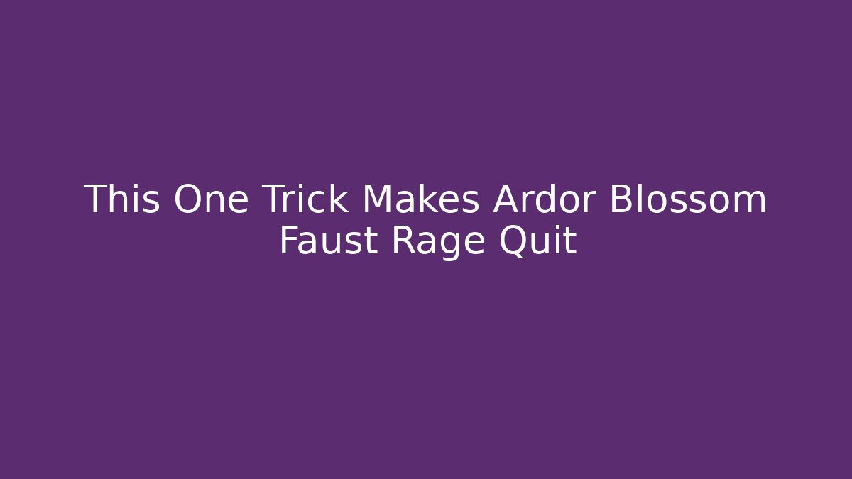 This One Trick Makes Ardor Blossom Faust Rage Quit - Felix Cat Insurance