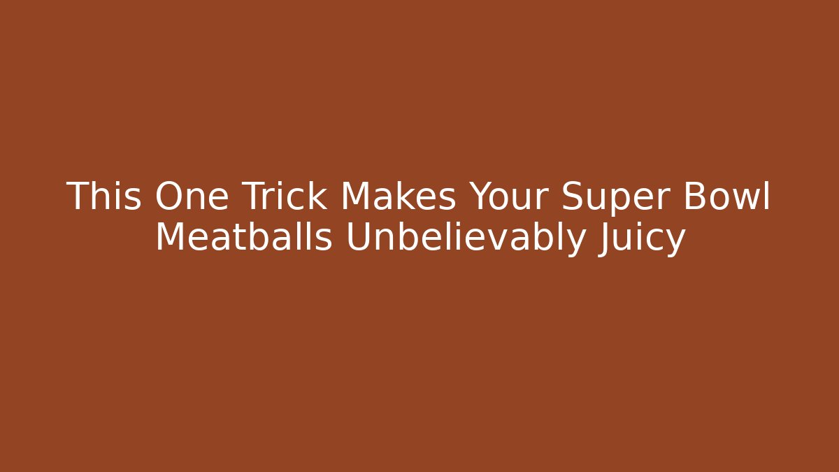 This One Trick Makes Your Super Bowl Meatballs Unbelievably Juicy