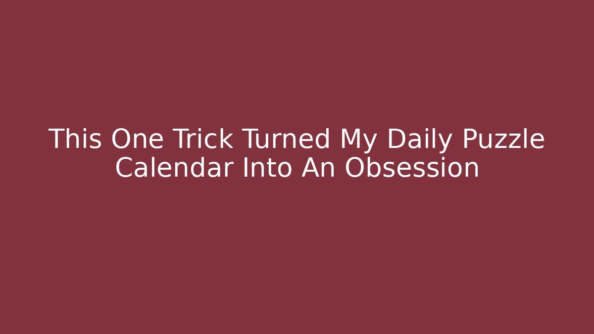 This One Trick Turned My Daily Puzzle Calendar Into An Obsession