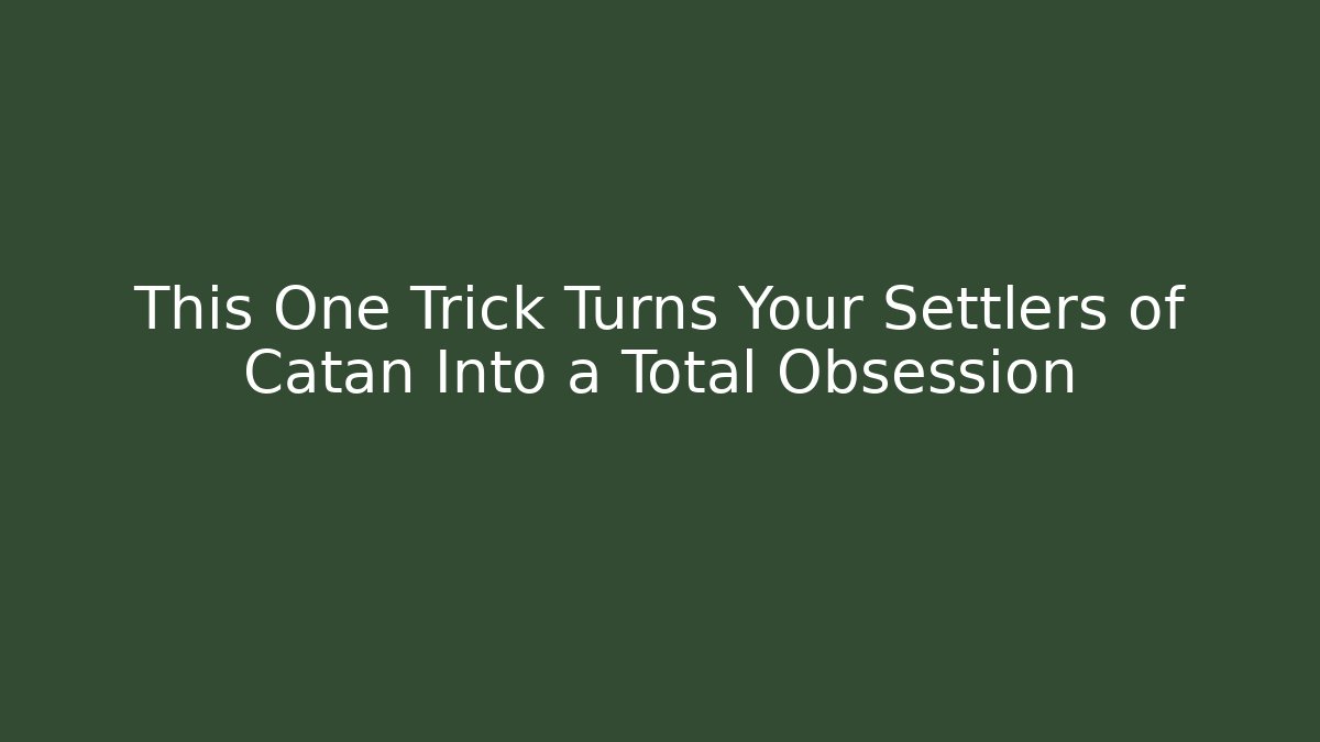This One Trick Turns Your Settlers of Catan Into a Total Obsession