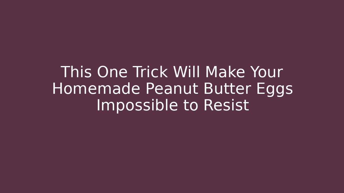 This One Trick Will Make Your Homemade Peanut Butter Eggs Impossible to Resist - Felix Cat Insurance