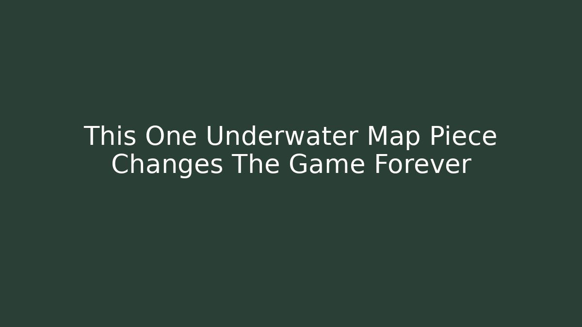 This One Underwater Map Piece Changes The Game Forever