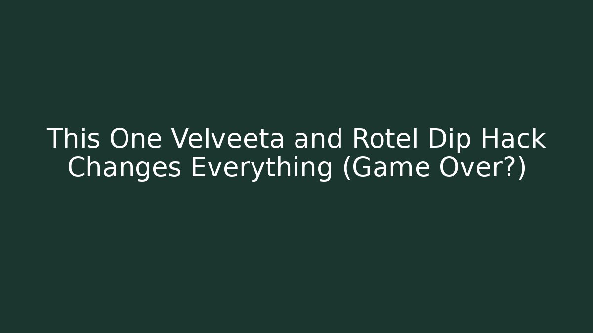 This One Velveeta and Rotel Dip Hack Changes Everything (Game Over?)