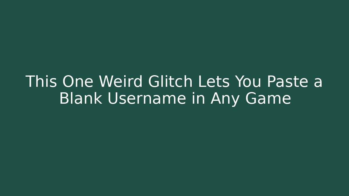 This One Weird Glitch Lets You Paste a Blank Username in Any Game