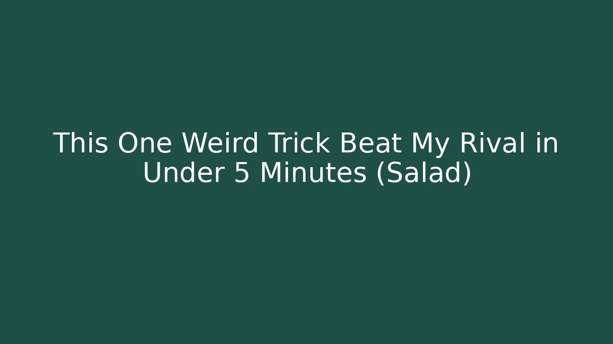 This One Weird Trick Beat My Rival in Under 5 Minutes (Salad)