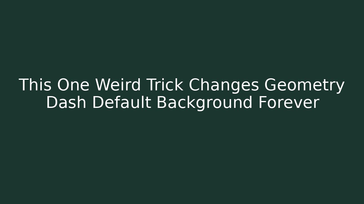 This One Weird Trick Changes Geometry Dash Default Background Forever