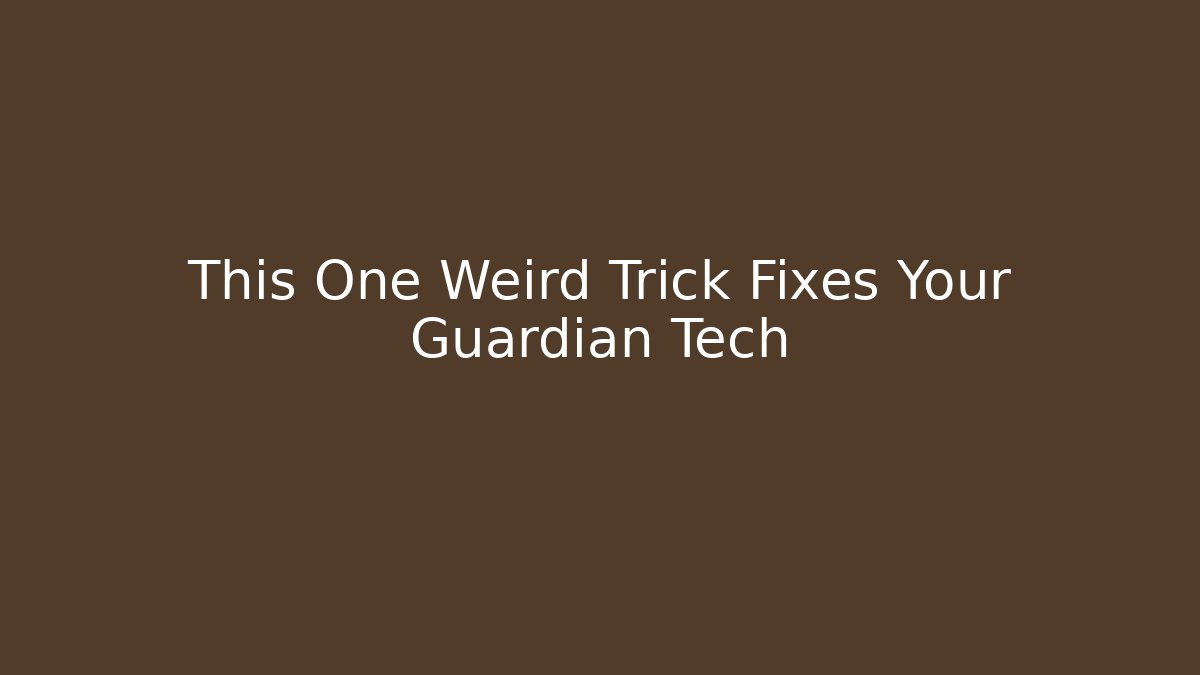 This One Weird Trick Fixes Your Guardian Tech