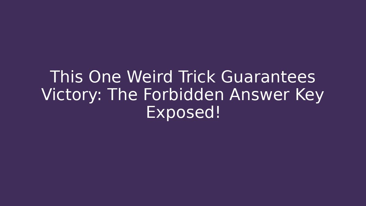 This One Weird Trick Guarantees Victory: The Forbidden Answer Key Exposed!