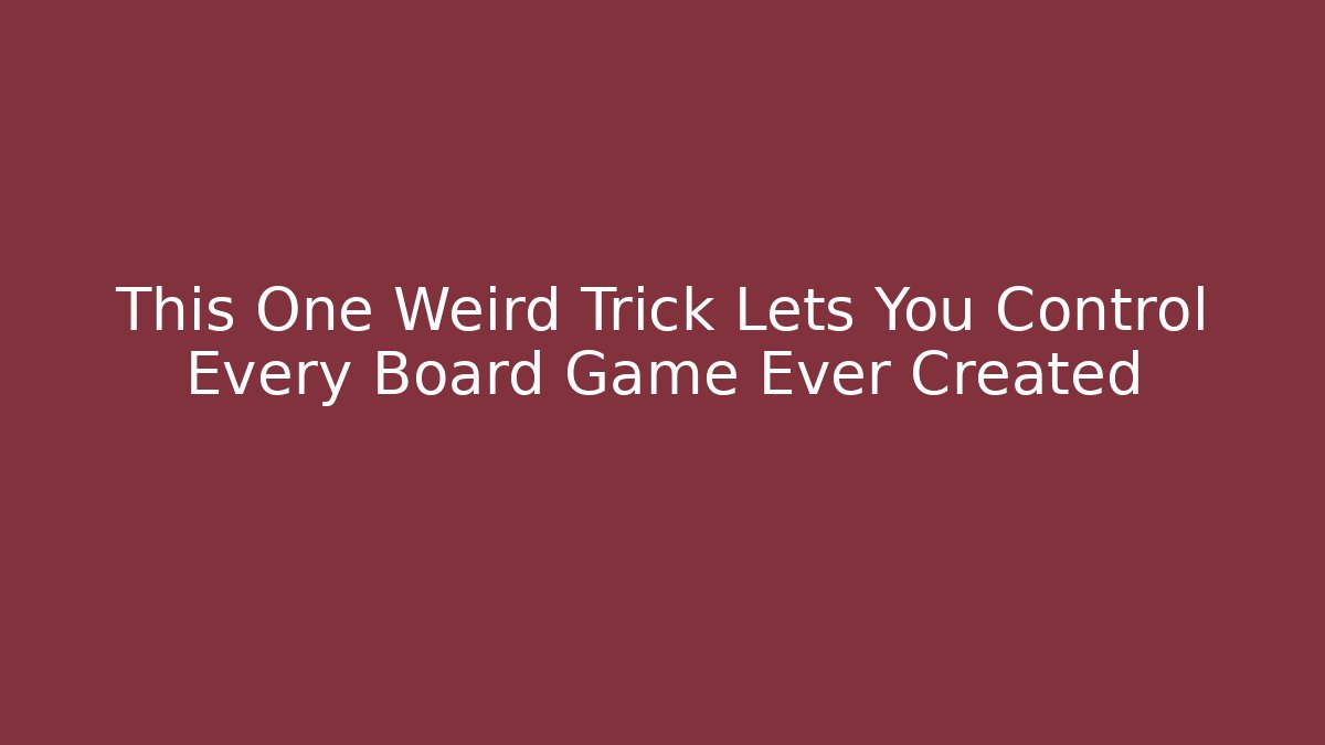 This One Weird Trick Lets You Control Every Board Game Ever Created