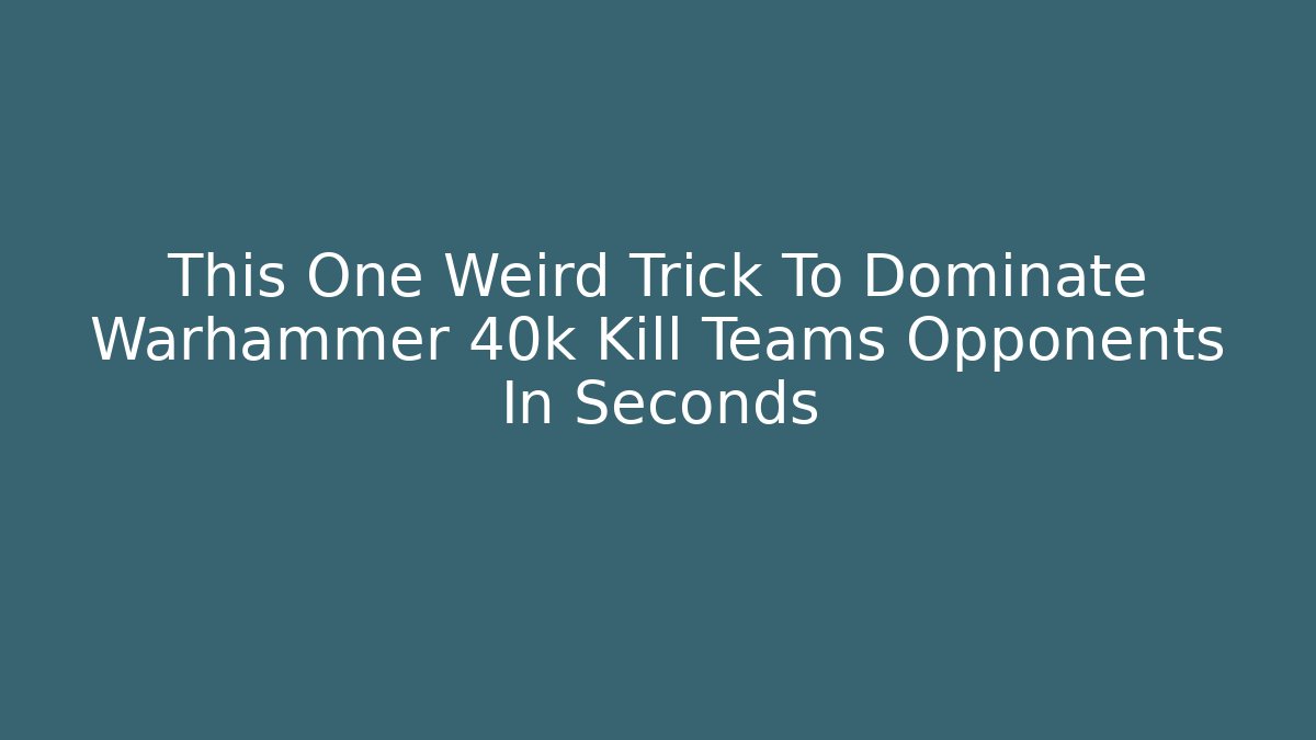 This One Weird Trick To Dominate Warhammer 40k Kill Teams Opponents In Seconds