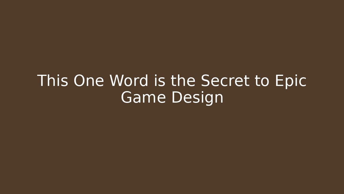 This One Word is the Secret to Epic Game Design
