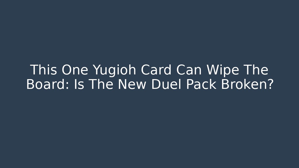 This One Yugioh Card Can Wipe The Board: Is The New Duel Pack Broken?