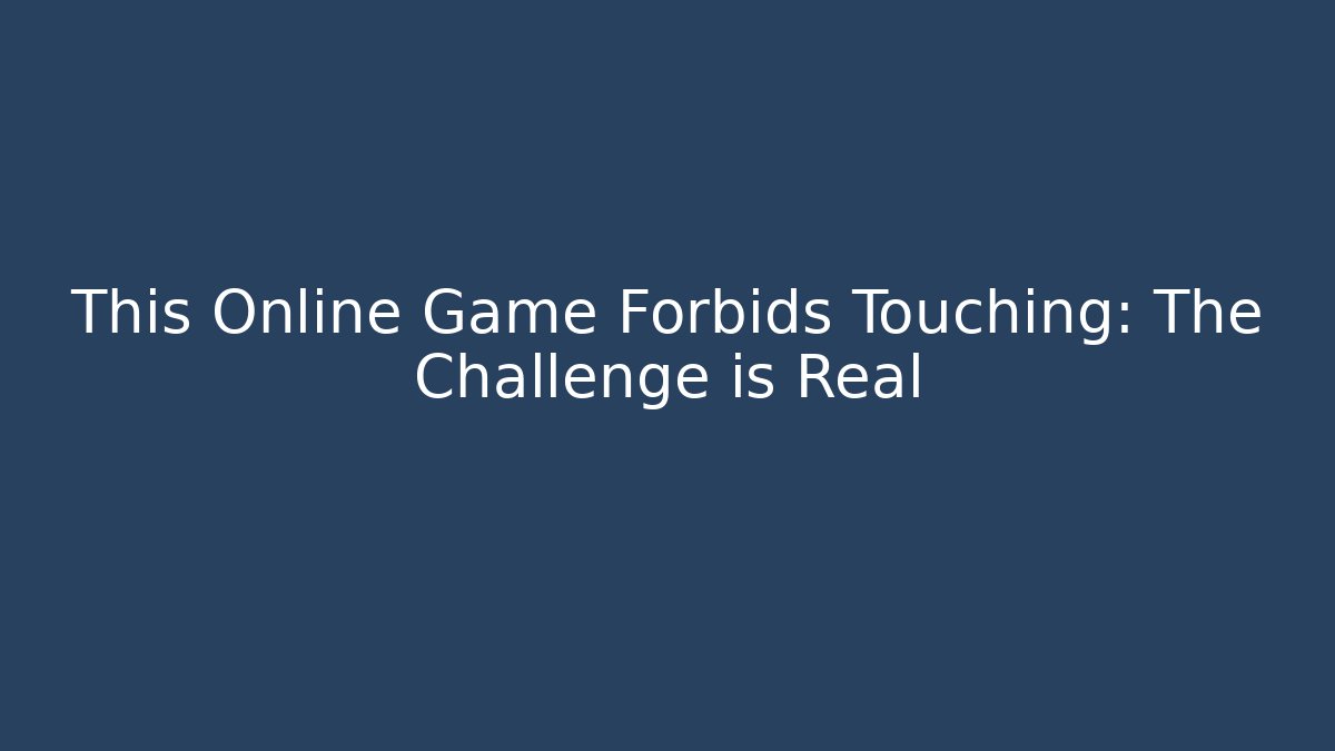 This Online Game Forbids Touching: The Challenge is Real