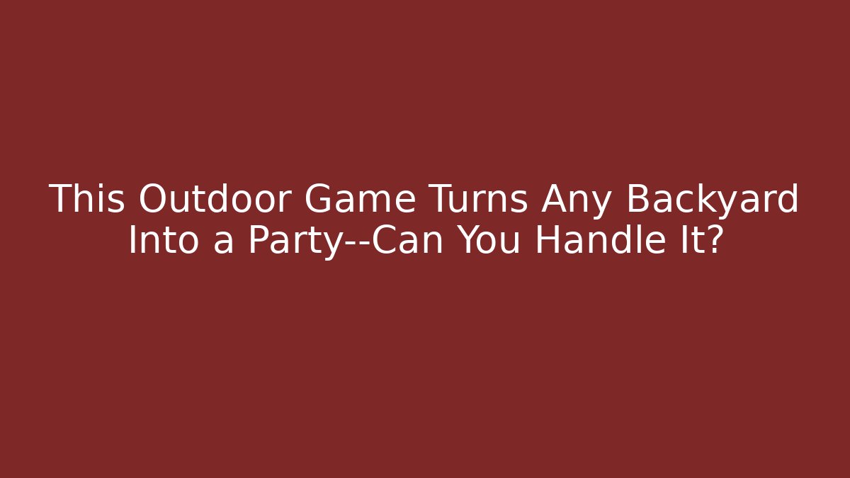 This Outdoor Game Turns Any Backyard Into a Party—Can You Handle It?