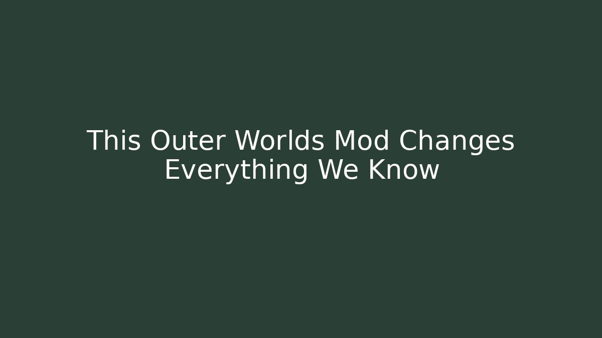 This Outer Worlds Mod Changes Everything We Know