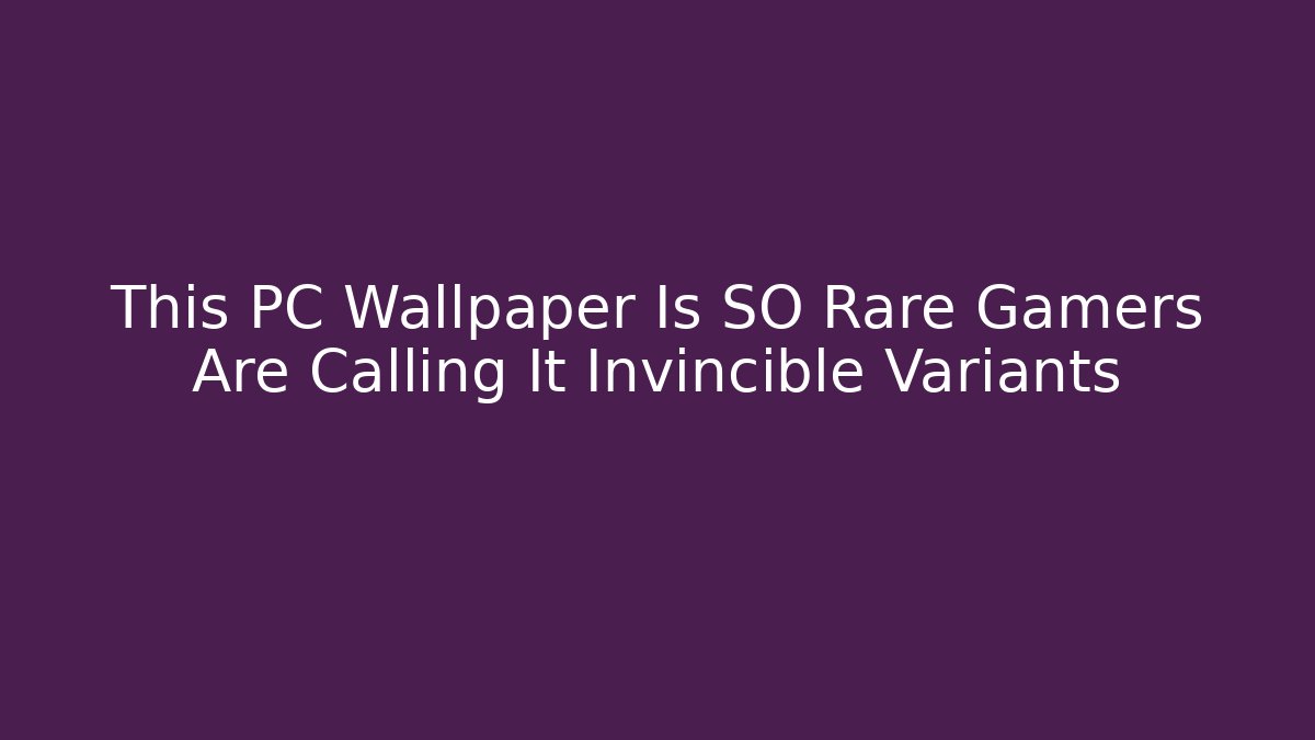 This PC Wallpaper Is SO Rare Gamers Are Calling It Invincible Variants