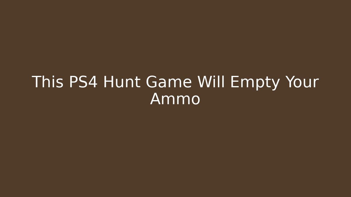 This PS4 Hunt Game Will Empty Your Ammo