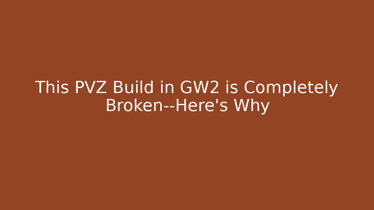 This PVZ Build in GW2 is Completely Broken—Here's Why