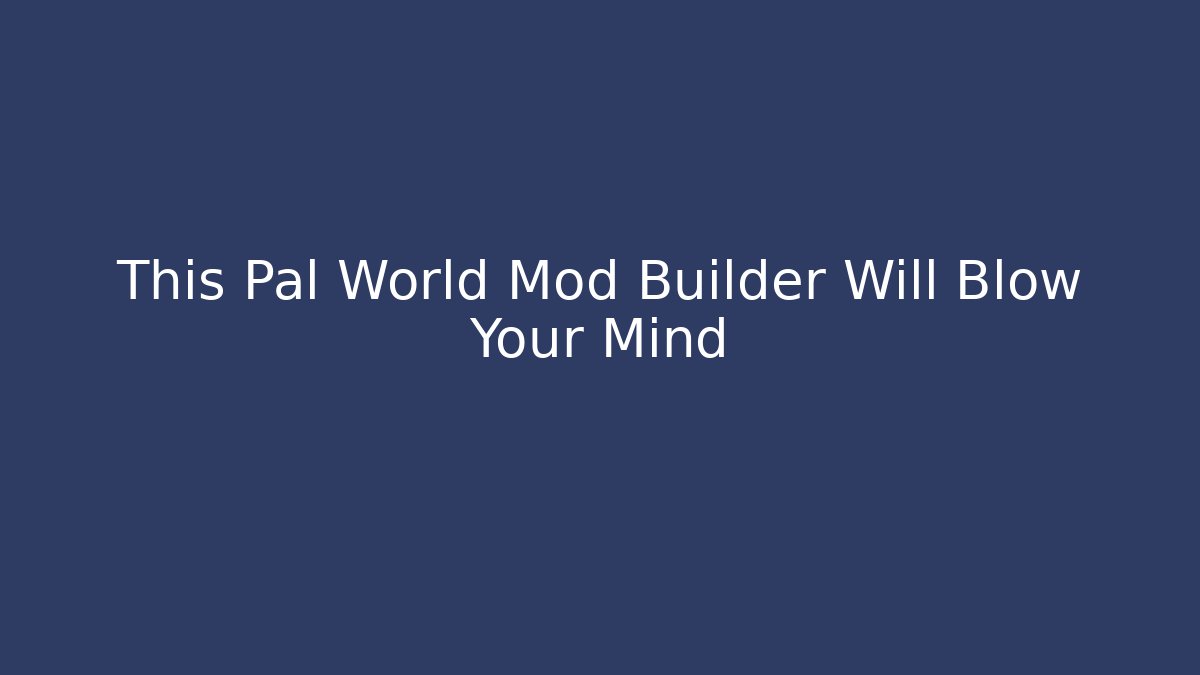 This Pal World Mod Builder Will Blow Your Mind