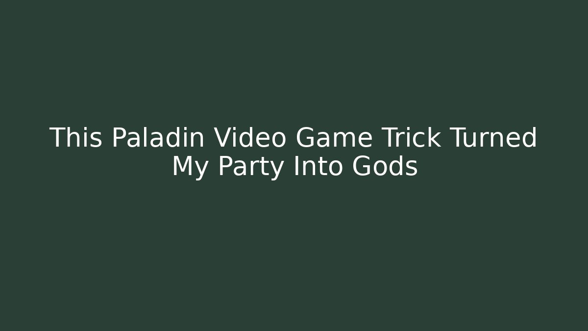 This Paladin Video Game Trick Turned My Party Into Gods