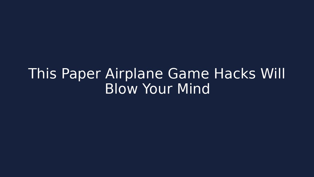 This Paper Airplane Game Hacks Will Blow Your Mind