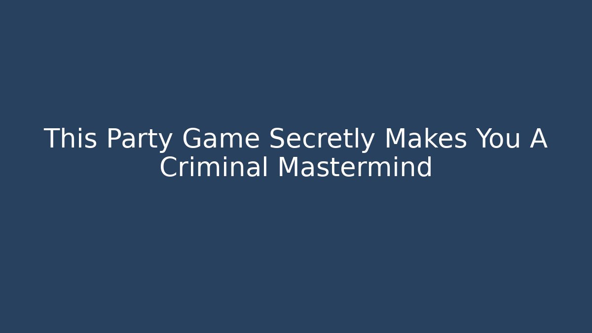 This Party Game Secretly Makes You A Criminal Mastermind